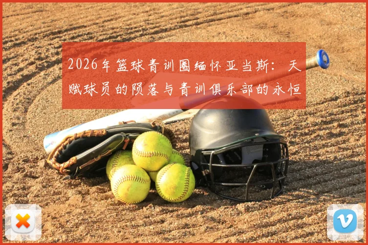 2026年篮球青训圈缅怀亚当斯：天赋球员的陨落与青训俱乐部的永恒怀念