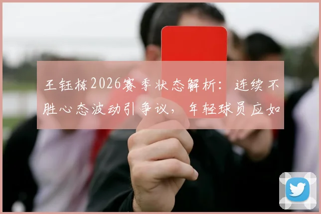 王钰栋2026赛季状态解析：连续不胜心态波动引争议，年轻球员应如何调整心态与行为？