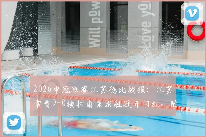 2026中冠联赛江苏德比战报:江苏常晋9-0横扫南京龙胜迎开门红,附球队战术解析及青训背景