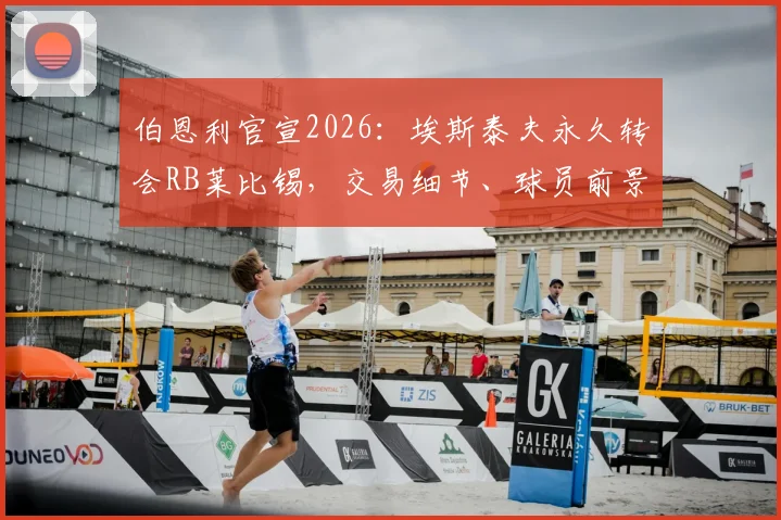 伯恩利官宣2026：埃斯泰夫永久转会RB莱比锡，交易细节、球员前景与球队影响全解析